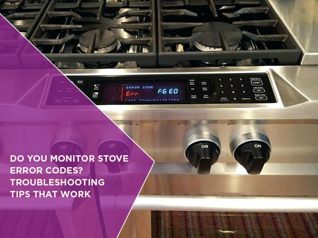 Do You Monitor Stove Error Codes? Troubleshooting Tips That Work