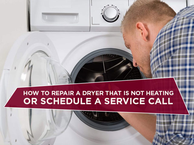 How To Repair A Dryer That Is Not Heating Or Schedule A Service Call
