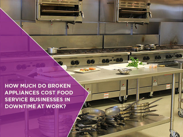 How-Much-Do-Broken-Appliances-Cost-Food-Service-Businesses-In-Downtime-At-Work