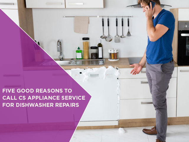 Five Good Reasons To Call CS Appliance Service For Dishwasher Repairs